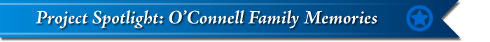 Project Spotlight: O&rsquo;Connell Family Memories